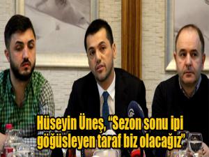 Hüseyin Üneş, Sezon sonu ipi göğüsleyen taraf biz olacağız