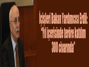 İçişleri Bakan Yardımcısı Erdil: Yıl içerisinde teröre katılım 300 civarında