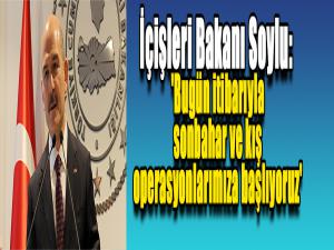 İçişleri Bakanı Soylu: 'Bugün itibarıyla sonbahar ve kış operasyonlarımıza başlıyoruz'