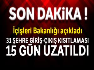 İçişleri Bakanlığı açıkladı! 31 ile giriş çıkış kısıtlamaları 15 gün daha uzadı