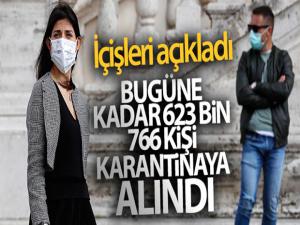 İçişleri Bakanlığı bugüne kadar 623 bin 766 kişinin karantina altına alındığını açıkladı