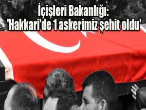 İçişleri Bakanlığı: 'Hakkari'de 1 askerimiz şehit oldu'