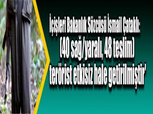 İçişleri Bakanlık Sözcüsü İsmail Çataklı, 'Toplam 88 (40 sağ/yaralı, 48 teslim) terörist etkisiz hale getirilmiştir'