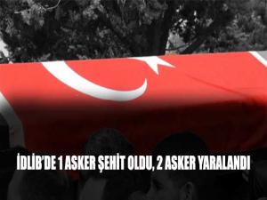 İDLİBDE 1 ASKER ŞEHİT OLDU, 2 ASKER YARALANDI