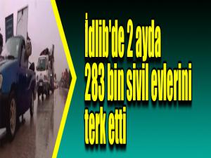 İdlib'de 2 ayda 283 bin sivil evlerini terk etti