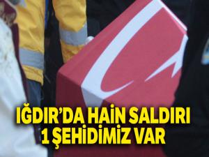 Iğdır'da hain saldırı: 1 şehidimiz var