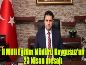 İl Milli Eğitim Müdürü Kaygusuzun 23 Nisan mesajı