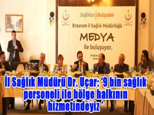  İl Sağlık Müdürü Dr. Uçar: 9 bin sağlık personeli ile bölge halkının hizmetindeyiz '