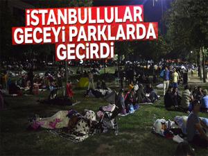 İstanbullular geceyi parklarda geçirdi