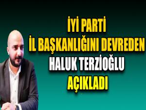 İYİ PARTİ İL BAŞKANLIĞINI DEVREDEN HALUK TERZİOĞLU AÇIKLADI