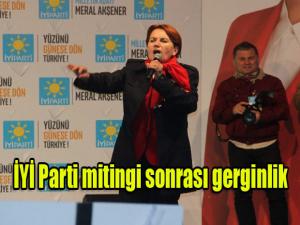 İYİ Parti mitingi sonrası gerginlik