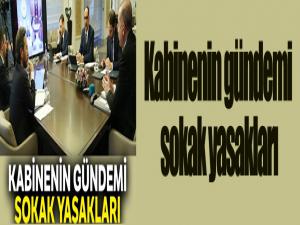 Kabinenin gündemi sokak yasakları