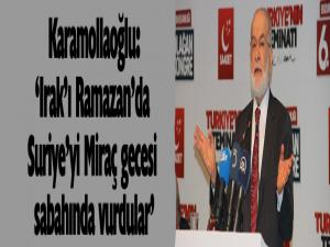 Karamollaoğlu: Irakı Ramazanda, Suriyeyi Miraç gecesi sabahında vurdular