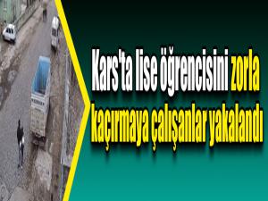 Kars'ta lise öğrencisini zorla kaçırmaya çalışanlar yakalandı