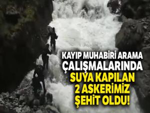 Kayıp muhabiri arama çalışmalarında suya kapılan 2 askerimiz şehit oldu