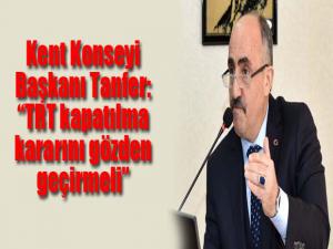 Kent Konseyi Başkanı Tanfer: TRT kapatılma kararını gözden geçirmeli