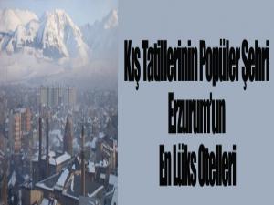 Kış Tatillerinin Popüler Şehri Erzurumun En Lüks Otelleri