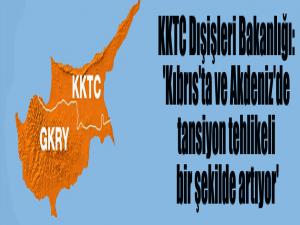 KKTC Dışişleri Bakanlığı: 'Kıbrıs'ta ve Akdeniz'de tansiyon tehlikeli bir şekilde artıyor'