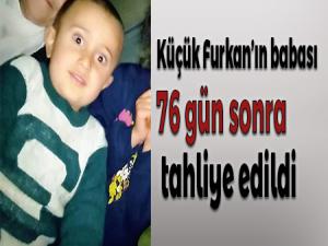 Küçük Furkanın babası 76 gün sonra tahliye edildi