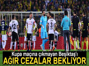 Kupa maçına çıkmayan Beşiktaş'ı ağır cezalar bekliyor