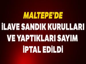 Maltepe'de ilave sandık kurulları ve yaptıkları sayım iptal edildi