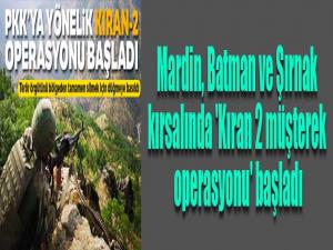 Mardin, Batman ve Şırnak kırsalında 'Kıran 2 müşterek operasyonu' başladı