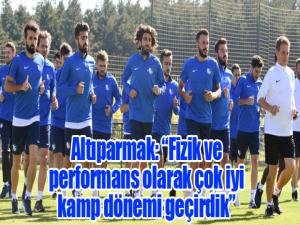 Mehmet Altıparmak: Fizik ve performans olarak çok iyi kamp dönemi geçirdik