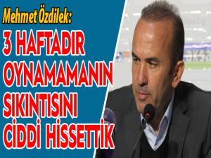 Mehmet Özdilek: 3 haftadır oynamamanın sıkıntısını bugün çok ciddi hissettik