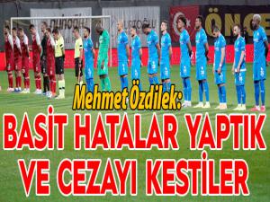 Mehmet Özdilek: Bireysel, basit hatalar yaptık ve cezayı kestiler