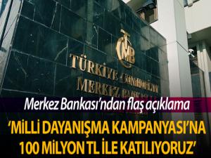 Merkez Bankası: 'Milli Dayanışma Kampanyası'na 100 Milyon TL ile katılıyoruz'