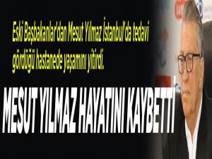 Mesut Yılmaz hayatını kaybetti