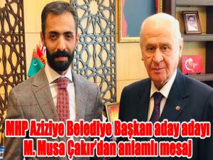 MHP Aziziye Belediye Başkan aday adayı M. Musa Çakırdan anlamlı mesaj
