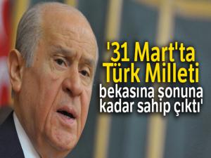 MHP Genel Başkanı Bahçeli: '31 Mart'ta Türk Milleti bekasına sonuna kadar sahip çıktı'