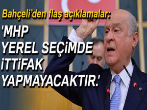 MHP Genel Başkanı Bahçeli: 'MHP yerel seçimde ittifak yapmayacaktır.'