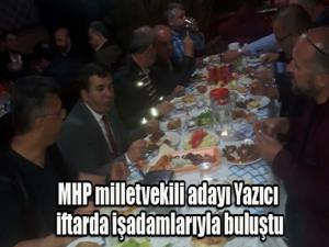 MHP milletvekili adayı Yazıcı, iftarda işadamlarıyla buluştu