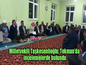 Milletvekili Taşkesenlioğlu, Tekmanda incelemelerde bulundu