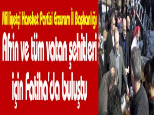 Milliyetçi Hareket Partisi Erzurum İl Başkanlığı Afrin ve tüm vatan şehitleri için Fatihada buluştu