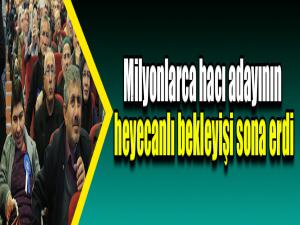 Milyonlarca hacı adayının heyecanlı bekleyişi sona erdi