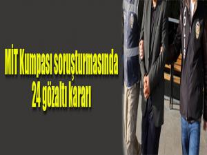 MİT Kumpası soruşturmasında 24 gözaltı kararı