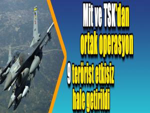 Mit ve TSK'dan ortak operasyon:9 terörist etkisiz hale getirildi