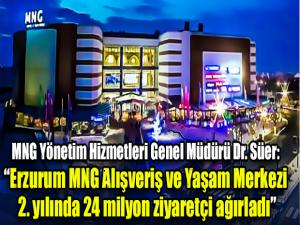 MNG Yönetim Hizmetleri Genel Müdürü Dr. Süer: Erzurum MNG Alışveriş ve Yaşam Merkezi  2. yılında 24 milyon ziyaretçi ağırladı