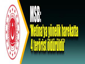 MSB: 'Metina'ya yönelik harekatta 4 terörist öldürüldü'