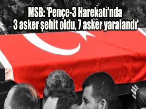 MSB: 'Pençe-3 Harekatı'nda 3 asker şehit oldu, 7 asker yaralandı'