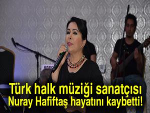 Nuray Hafiftaş hayatını kaybetti 