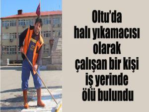 Oltu ilçesinde halı yıkamacısı olarak çalışan bir kişi iş yerinde ölü bulundu.