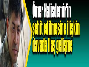 Ömer Halisdemir'in şehit edilmesine ilişkin davada flaş gelişme