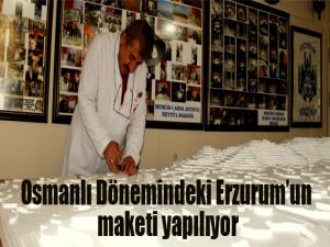 Osmanlı Dönemindeki Erzurumun maketi yapılıyor