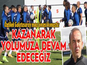 Özdilek: Galatasarayı yenerek yolumuza devam etmek istiyoruz