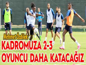 Özdilek: Kadromuza 2-3 oyuncu daha katacağız