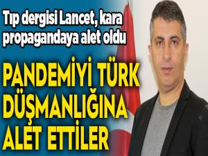 Pandemiyi Türk düşmanlığına alet ettiler